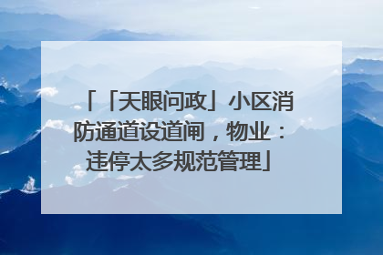 「天眼问政」小区消防通道设道闸，物业：违停太多规范管理
