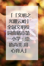 「文明之光耀云岭」全国文明校园曲靖市第一小学：崇德尚美 用心育人