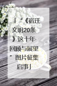 “《宿迁文明20条》这十年·回顾与展望”图片征集启事