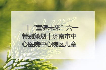“童健未来”六一特别策划｜济南市中心医院中心院区儿童呼吸病房六一特别活动温暖举行
