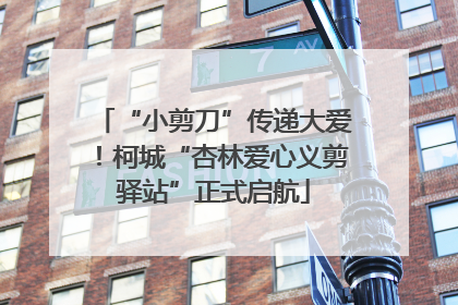 “小剪刀”传递大爱！柯城“杏林爱心义剪驿站”正式启航