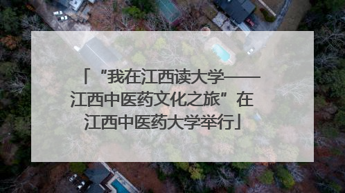 “我在江西读大学——江西中医药文化之旅”在江西中医药大学举行