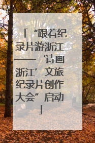 “跟着纪录片游浙江——‘诗画浙江’文旅纪录片创作大会”启动