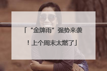 “金牌雨”强势来袭！上个周末太燃了