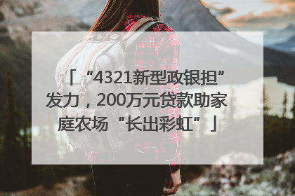 “4321新型政银担”发力，200万元贷款助家庭农场“长出彩虹”