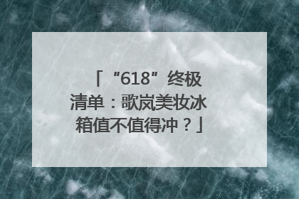 “618”终极清单：歌岚美妆冰箱值不值得冲？