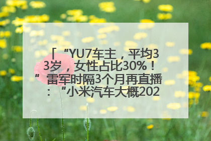 “YU7车主，平均33岁，女性占比30%！”雷军时隔3个月再直播：“小米汽车大概2027年考虑出口！”