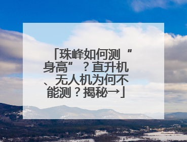 珠峰如何测“身高”？直升机、无人机为何不能测？揭秘→