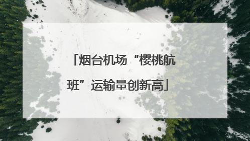 烟台机场“樱桃航班”运输量创新高