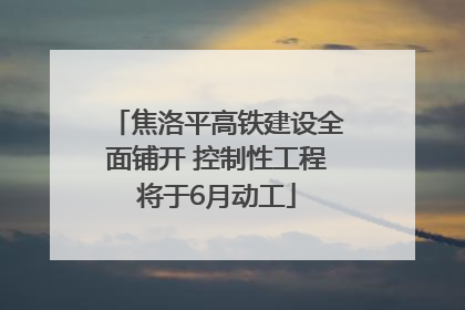 焦洛平高铁建设全面铺开 控制性工程将于6月动工