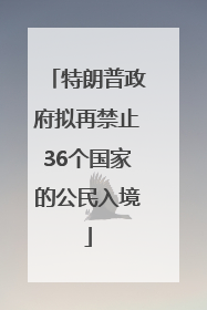 特朗普政府拟再禁止36个国家的公民入境