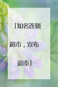知名连锁超市，宣布退市