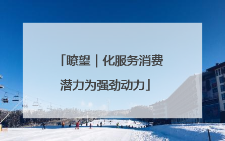 瞭望｜化服务消费潜力为强劲动力