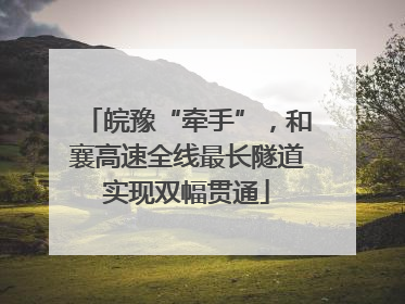 皖豫“牵手”，和襄高速全线最长隧道实现双幅贯通