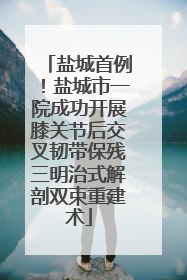盐城首例！盐城市一院成功开展膝关节后交叉韧带保残三明治式解剖双束重建术