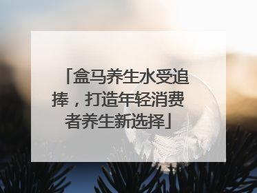 盒马养生水受追捧，打造年轻消费者养生新选择
