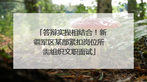 答辩实操相结合！新疆军区某部紧扣岗位所需组织文职面试