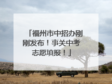 福州市中招办刚刚发布！事关中考志愿填报！