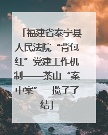 福建省泰宁县人民法院“背包红”党建工作机制——茶山“案中案”一揽子了结