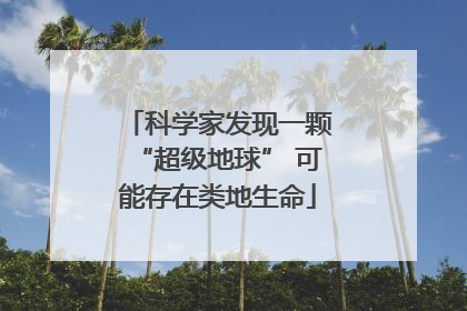科学家发现一颗“超级地球” 可能存在类地生命