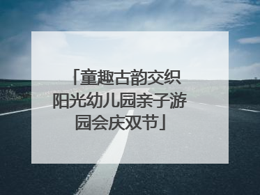 童趣古韵交织 阳光幼儿园亲子游园会庆双节