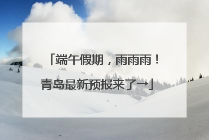 端午假期，雨雨雨！青岛最新预报来了→