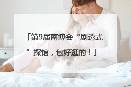 第9届南博会“剧透式”探馆，包好逛的！