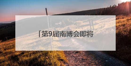 第9届南博会即将启幕，曲靖馆“五大篇章”蓄势待发