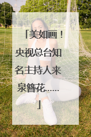 美如画！央视总台知名主持人来泉簪花……