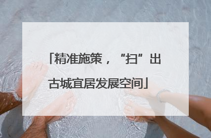 精准施策，“扫”出古城宜居发展空间