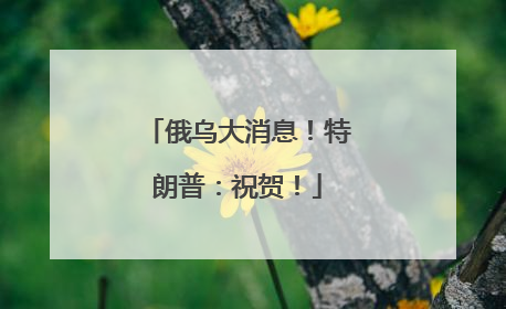 俄乌大消息！特朗普：祝贺！