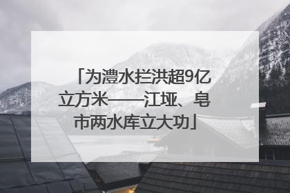 为澧水拦洪超9亿立方米——江垭、皂市两水库立大功