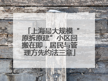 上海最大规模“原拆原建”小区回搬在即，居民与管理方先约法三章