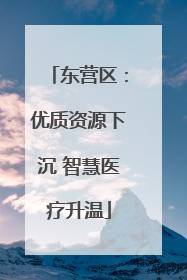东营区：优质资源下沉 智慧医疗升温