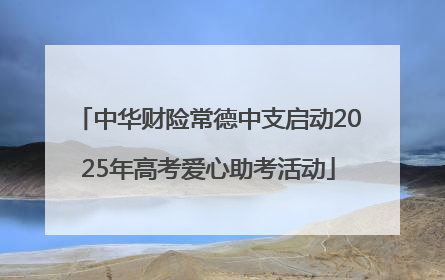 中华财险常德中支启动2025年高考爱心助考活动