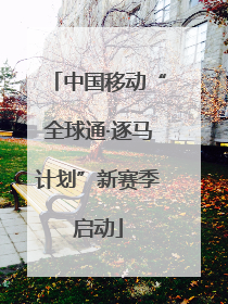 中国移动“全球通·逐马计划”新赛季启动