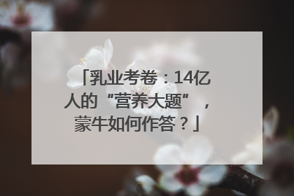 乳业考卷：14亿人的“营养大题”，蒙牛如何作答？