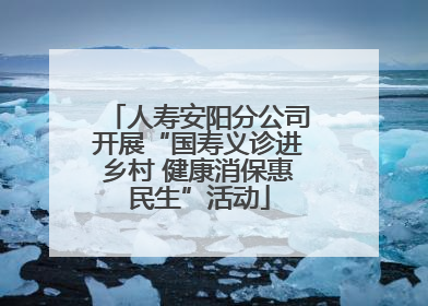 人寿安阳分公司开展“国寿义诊进乡村 健康消保惠民生”活动