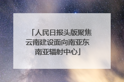 人民日报头版聚焦云南建设面向南亚东南亚辐射中心