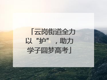 云岗街道全力以“护”，助力学子圆梦高考