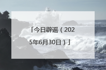 今日辟谣（2025年6月30日）