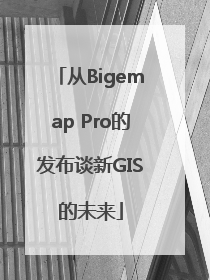从Bigemap Pro的发布谈新GIS的未来