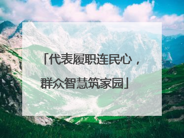 代表履职连民心，群众智慧筑家园