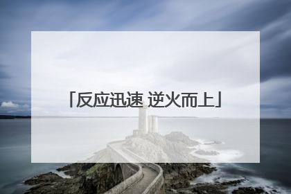 反应迅速 逆火而上