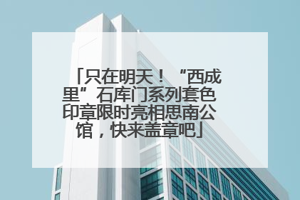 只在明天！“西成里”石库门系列套色印章限时亮相思南公馆，快来盖章吧