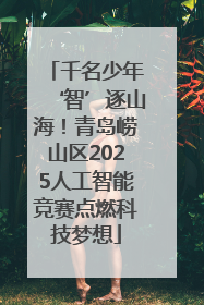 千名少年‘智’逐山海！青岛崂山区2025人工智能竞赛点燃科技梦想