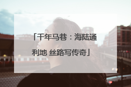 千年马巷：海陆通利地 丝路写传奇