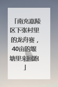 南充嘉陵区下张村里的龙舟赛，40亩的堰塘里来回跑