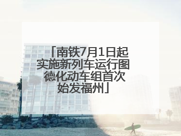 南铁7月1日起实施新列车运行图 德化动车组首次始发福州