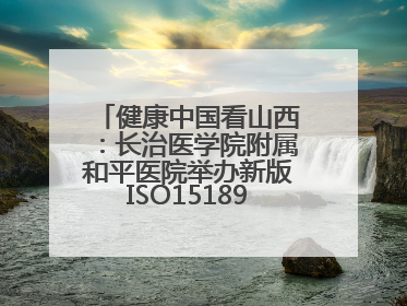 健康中国看山西：长治医学院附属和平医院举办新版ISO15189管理体系下临床血液检验培训班